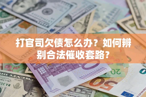 北京打官司欠债怎么办？如何辨别合法催收套路？