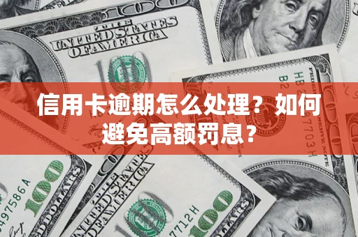 北京信用卡逾期怎么处理？如何避免高额罚息？