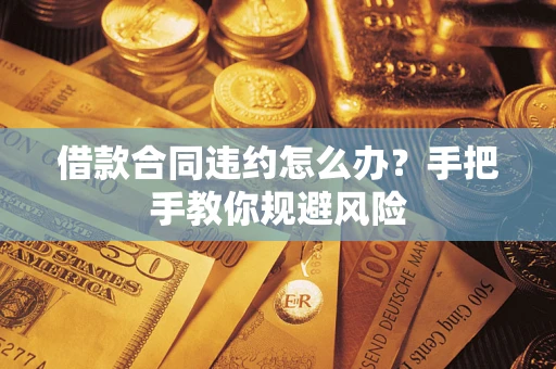 北京借款合同违约怎么办？手把手教你规避风险