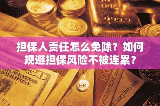 北京担保人责任怎么免除？如何规避担保风险不被连累？
