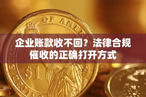 北京企业账款收不回？法律合规催收的正确打开方式