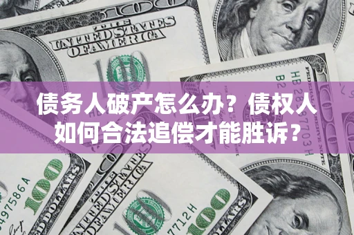 北京债务人破产怎么办？债权人如何合法追偿才能胜诉？