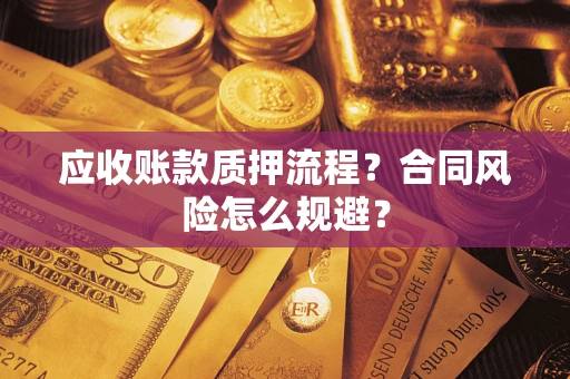 北京应收账款质押流程？合同风险怎么规避？