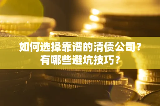 北京如何选择靠谱的清债公司？有哪些避坑技巧？