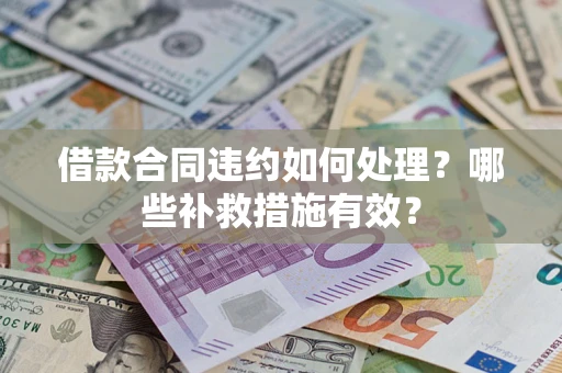北京借款合同违约如何处理？哪些补救措施有效？