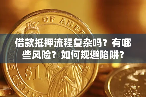 北京借款抵押流程复杂吗？有哪些风险？如何规避陷阱？