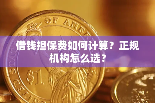 北京借钱担保费如何计算？正规机构怎么选？