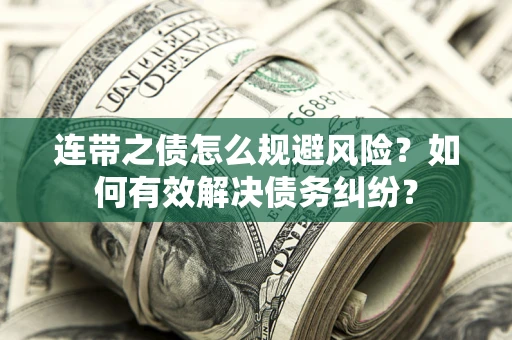 北京连带之债怎么规避风险？如何有效解决债务纠纷？