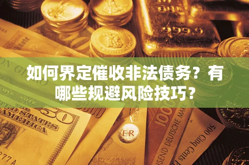 北京如何界定催收非法债务？有哪些规避风险技巧？