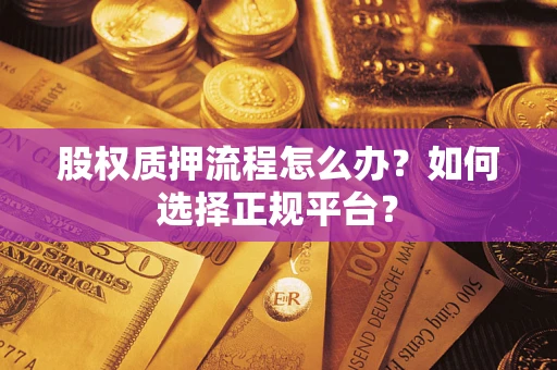 北京股权质押流程怎么办？如何选择正规平台？