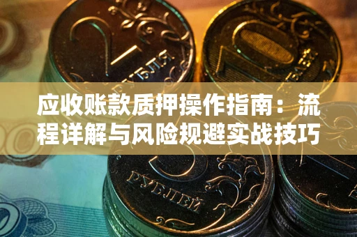 北京应收账款质押操作指南：流程详解与风险规避实战技巧