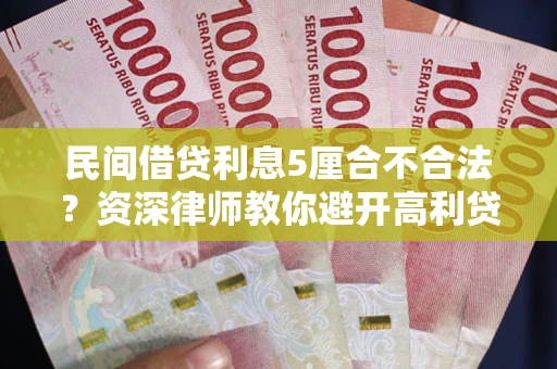 北京民间借贷利息5厘合不合法？资深律师教你避开高利贷陷阱