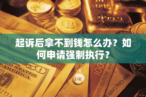 北京起诉后拿不到钱怎么办？如何申请强制执行？