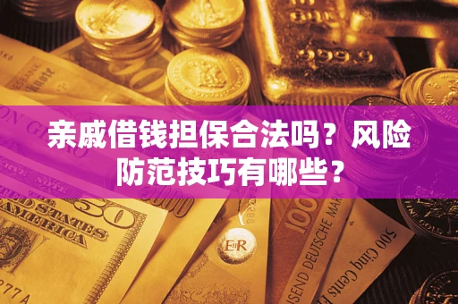 北京亲戚借钱担保合法吗？风险防范技巧有哪些？