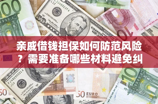 北京亲戚借钱担保如何防范风险？需要准备哪些材料避免纠纷？