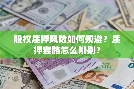 北京股权质押风险如何规避？质押套路怎么辨别？