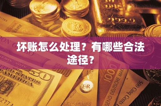 北京坏账怎么处理？有哪些合法途径？