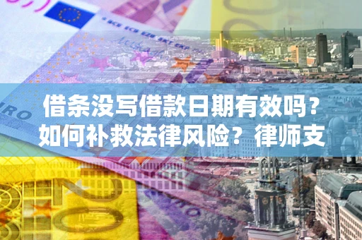 北京借条没写借款日期有效吗？如何补救法律风险？律师支招
