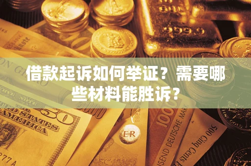 北京借款起诉如何举证？需要哪些材料能胜诉？