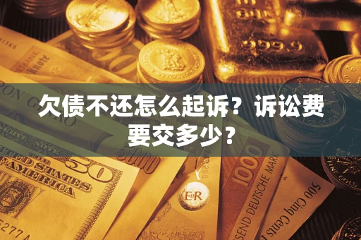 北京欠债不还怎么起诉？诉讼费要交多少？
