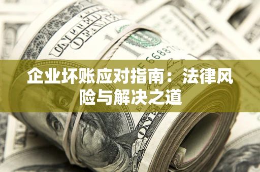 北京企业坏账应对指南：法律风险与解决之道