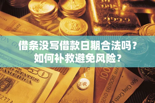 北京借条没写借款日期合法吗？如何补救避免风险？