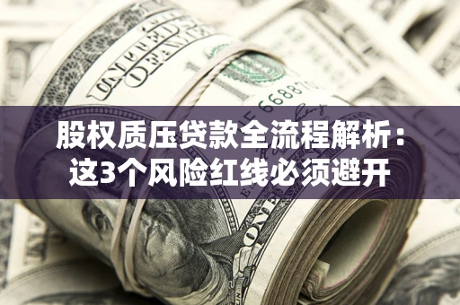北京股权质压贷款全流程解析：这3个风险红线必须避开