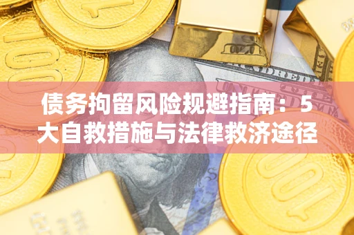 北京债务拘留风险规避指南：5大自救措施与法律救济途径