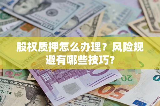 北京股权质押怎么办理？风险规避有哪些技巧？
