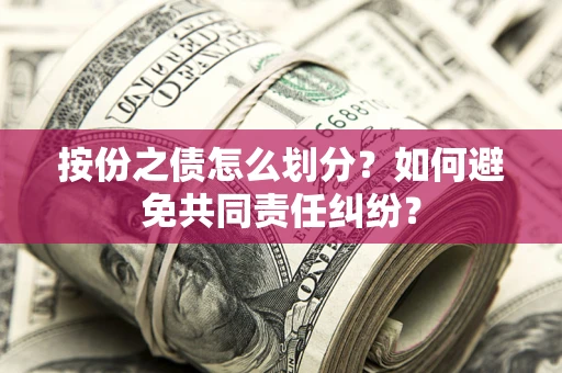北京按份之债怎么划分？如何避免共同责任纠纷？