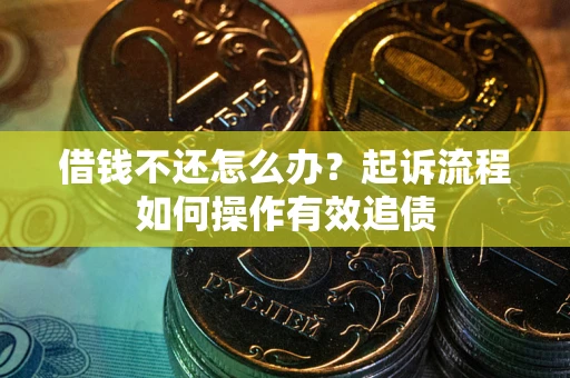 北京借钱不还怎么办？起诉流程如何操作有效追债