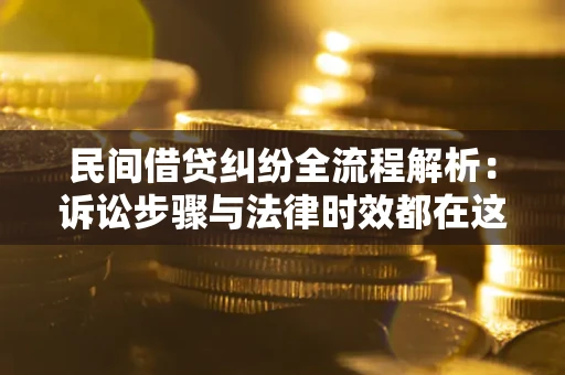 北京民间借贷纠纷全流程解析：诉讼步骤与法律时效都在这儿了