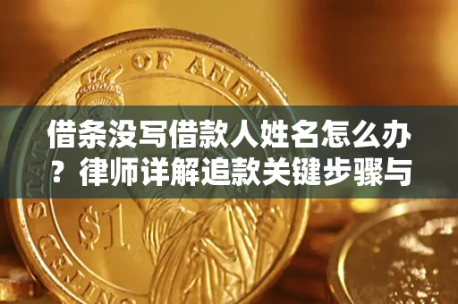 北京借条没写借款人姓名怎么办？律师详解追款关键步骤与证据链构建