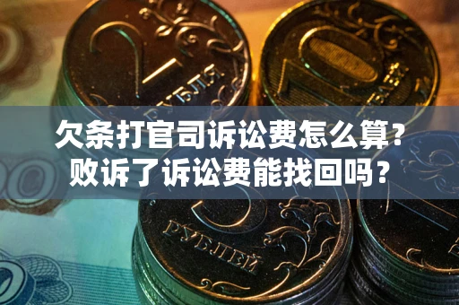 北京欠条打官司诉讼费怎么算？败诉了诉讼费能找回吗？