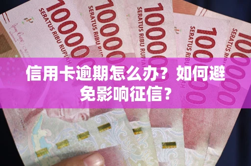 北京信用卡逾期怎么办？如何避免影响征信？