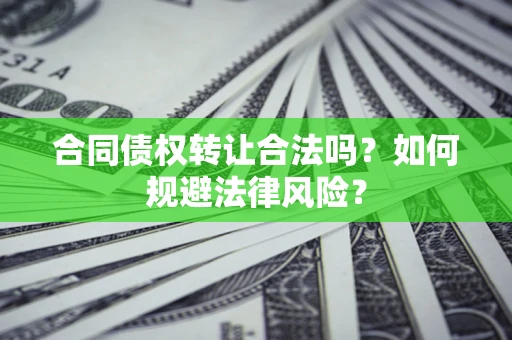 北京合同债权转让合法吗？如何规避法律风险？