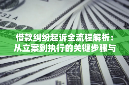北京借款纠纷起诉全流程解析：从立案到执行的关键步骤与防败诉指南