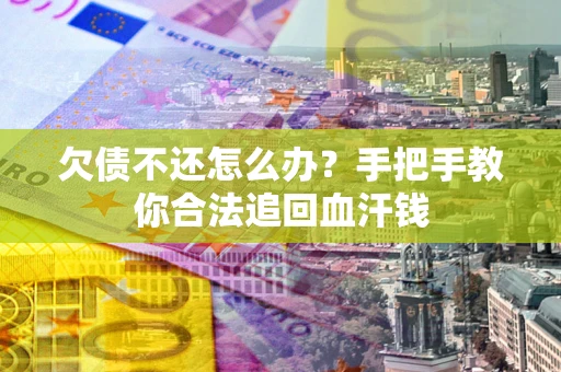 北京欠债不还怎么办?手把手教你合法追回血汗钱 北京欠债不还怎么办?手把手教你合法追回血汗钱