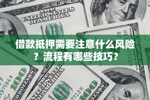 北京借款抵押需要注意什么风险？流程有哪些技巧？