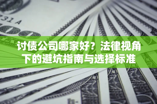 北京讨债公司哪家好？法律视角下的避坑指南与选择标准