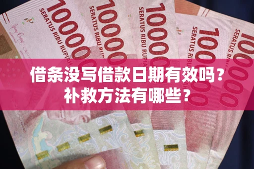 北京借条没写借款日期有效吗?补救方法有哪些? 北京借条没写借款日期有效吗?补救方法有哪些?