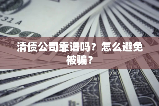 北京清债公司靠谱吗？怎么避免被骗？