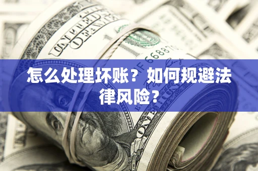 北京怎么处理坏账？如何规避法律风险？