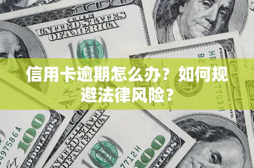 北京信用卡逾期怎么办？如何规避法律风险？