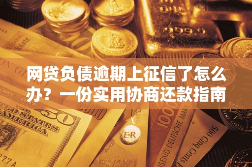 北京网贷负债逾期上征信了怎么办？一份实用协商还款指南请收好