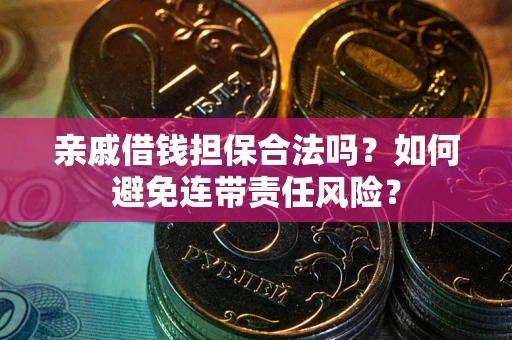 北京亲戚借钱担保合法吗？如何避免连带责任风险？