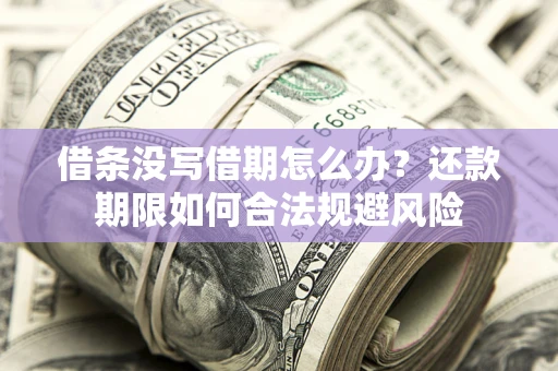 北京借条没写借期怎么办？还款期限如何合法规避风险