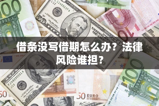 北京借条没写借期怎么办？法律风险谁担？